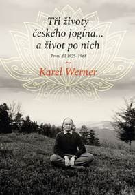 Tři životy českého jogína… a život po nich - Karel Werner 1