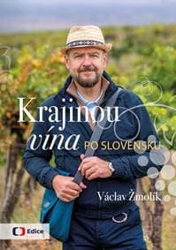 Krajinou vína po Slovensku - Vinařský průvodce zemí pod Tatrami - Žmolík Václav