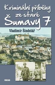 Kriminální příběhy ze staré Šumavy 7 - Vladimír Šindelář 1