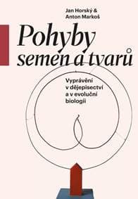 Pohyby semen a tvarů - Vyprávění v dějepisectví a v evoluční biologii - Horský, Anton Markoš Jan