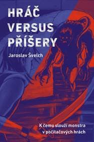 Hráč versus příšery - K čemu slouží monstra v počítačových hrách - Švelch Jaroslav