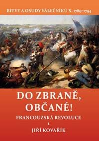 Do zbraně, občané! - Bitvy a osudy válečníků X. 1789–1794 / Francouzská revoluce 1 - Kovařík Jiří