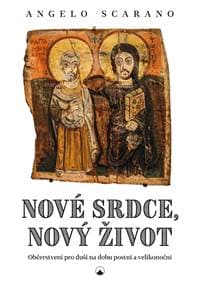 Nové srdce, nový život - Občerstvení pro duši na dobu postní a velikonoční - Scarano Angelo