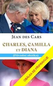 Charles, Camilla a Diana - Láska a tragédie v královské rodině - des Cars Jean