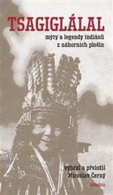 Tsagiglálal mýty a legendy indiánů z náhorních plošin - Černý Miroslav