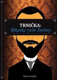 Trnička: Říkanka rytíře Šmeliny - Pelikán Václav 1