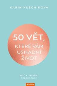 50 vět, které vám usnadní život - Klíč k vnitřní sebejistotě - Kuschiková Karin