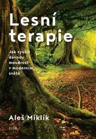 Lesní terapie - Jak využít dávnou moudrost v moderním světě - Miklík Aleš