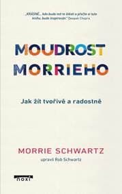 Moudrost Morrieho - Jak žít tvořivě a radostně - Schwartz Morrie
