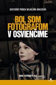 Bol som fotografom v Osvienčime - Anna Dobrowolska