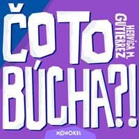Čo to búcha?! - Hedviga M. Gutierrez 1