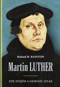 Martin Luther - Zde stojím a nemohu jinak - Bainton Roland H.