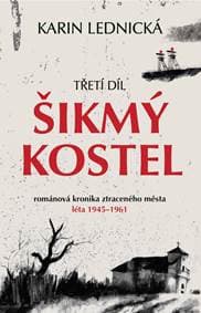 Šikmý kostel 3 - Románová kronika ztraceného města, léta 1945–1961 - Lednická Karin 1