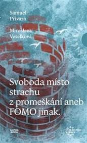 Svoboda místo strachu z promeškání aneb FOMO jinak - Samuel Prívara, Miroslava Veselková