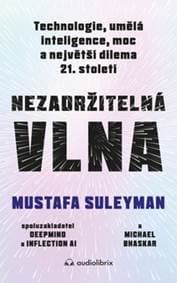 Nezadržitelná vlna - Technologie, umělá inteligence, moc a největší dilema 21. století - Suleyman Mustafa