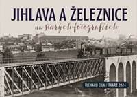 Jihlava a železnice na starých fotografiích - Richard Cila 1