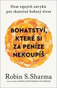 Bohatství, které si za peníze nekoupíš - Osm tajných návyků pro skutečně bohatý život - Sharma Robin S.