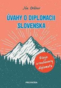 Úvahy o diplomacii Slovenska - Eseje a rozhovory diplomata - Gábor Ján