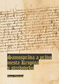 Samospráva a právo mesta Krupina v stredoveku - Chlepko Peter