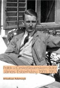 Politik v (Česko)Slovenskom štáte. János Esterházy 1901-1957 - Adamczyk Arkadiusz 1