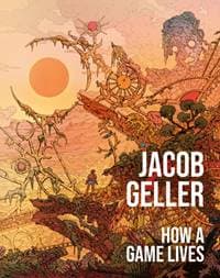 How a Game Lives - Jacob Geller, HarperCollins Publishers