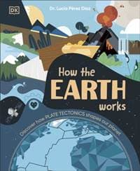 How the Earth Works - Lucia Dr Perez-Diaz, Dorling Kindersley Ltd