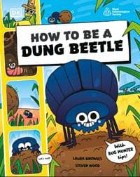 How to be a Dung Beetle (in association with the Royal Entomological Society) - Laura Knowles, Steven Wood, Dorling Kindersley Ltd
