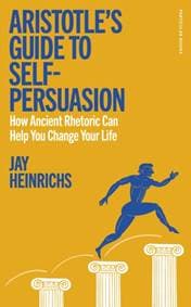 Aristotles Guide to Self-Persuasion - Jay Heinrichs, Penguin Books Ltd 1