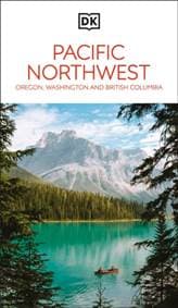 DK Pacific Northwest: Oregon, Washington and British Columbia - DK Travel, Dorling Kindersley Ltd 1