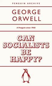 Can Socialists be Happy - George Orwell, Penguin Books Ltd 1