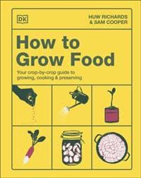How to Grow Food - Huw Richards, Sam Cooper, Dorling Kindersley Ltd