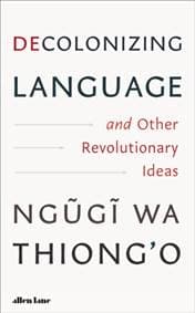 Decolonizing Language and Other Revolutionary Ideas - Ngugi wa Thiong'o, Penguin Books Ltd 1