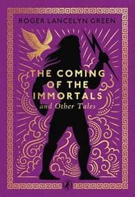 The Coming of the Immortals and Other Tales - Roger Lancelyn Green, Penguin Random House Children's UK