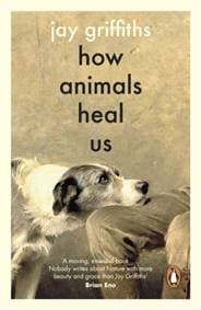 How Animals Heal Us - Jay Griffiths, Penguin Books Ltd 1