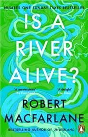 Is a River Alive - Robert Macfarlane, Penguin Books Ltd 1