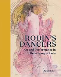 Rodins Dancers - Juliet Bellow, Yale University Press 1