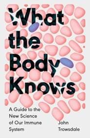 What the Body Knows - John Trowsdale, Yale University Press