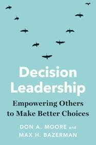 Decision Leadership - Don A. Moore, Max H. Bazerman, Yale University Press