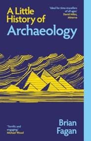 A Little History of Archaeology - Brian Fagan, Yale University Press 1