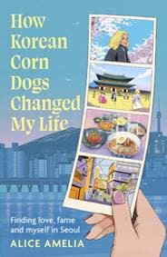 How Korean Corn Dogs Changed My Life - Alice Amelia, Little, Brown