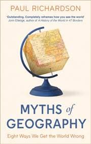 Myths of Geography - Paul (Associate Professor in Geography at Birmingham University) Richardson, Little, Brown Book Group 1