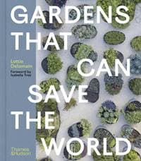 Gardens That Can Save the World - Lottie Delamain, Thames & Hudson Ltd 1