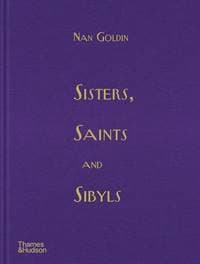 Sisters, Saints and Sibyls - Nan Goldin, Thames & Hudson Ltd 1