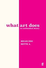 What Art Does - Brian Eno, Bette Adriaanse, Faber & Faber