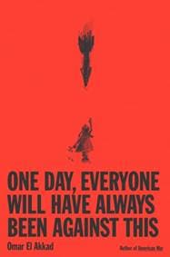 One Day, Everyone Will Have Always Been Against This - Omar El Akkad, Alfred A. Knopf