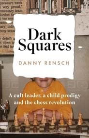 Dark Squares: A cult leader, a child prodigy and the chess revolution - Danny Rensch, Headline Publishing Group 1