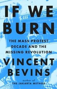 If We Burn: The Mass Protest Decade and the Missing Revolution - Vincent Bevins, Headline Publishing Group