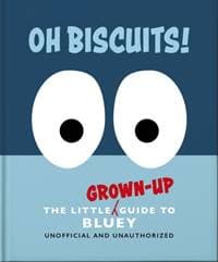 Oh, Biscuits!: The Little (Grown-Up) Guide to Bluey - OH, Headline Publishing Group 1