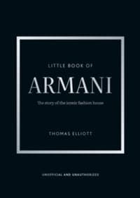 Little Book of Armani : The story of the iconic fashion house - Thomas Elliott, Welbeck Publishing Group 1