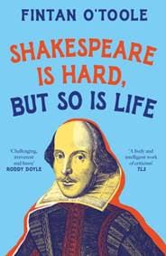 Shakespeare is Hard, but so is Life - Fintan O'Toole, Bloomsbury Publishing PLC